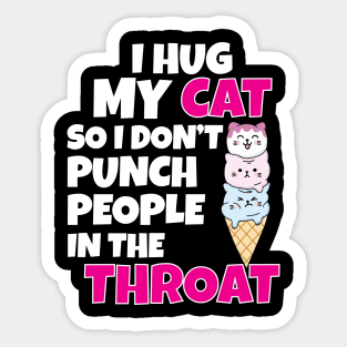 I Hug My Cats So I Don't Punch People In The Throat Sticker